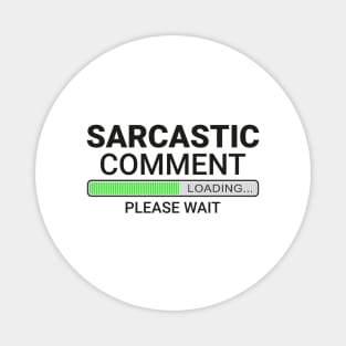 Sarcastic Comment Loading Please Wait Magnet